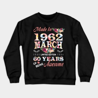 Made In 1962 March 60 Years Of Being Awesome Flowers Crewneck Sweatshirt